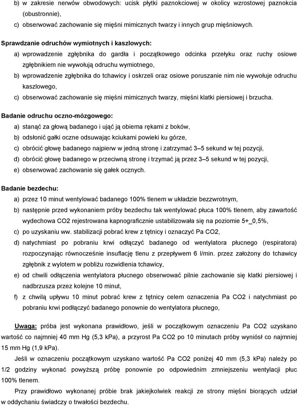 zgłębnika do tchawicy i oskrzeli oraz osiowe poruszanie nim nie wywołuje odruchu kaszlowego, c) obserwować zachowanie się mięśni mimicznych twarzy, mięśni klatki piersiowej i brzucha.