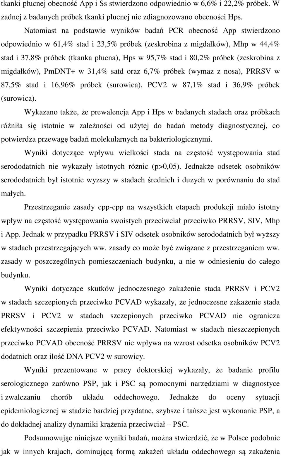 80,2% próbek (zeskrobina z migdałków), PmDNT+ w 31,4% satd oraz 6,7% próbek (wymaz z nosa), PRRSV w 87,5% stad i 16,96% próbek (surowica), PCV2 w 87,1% stad i 36,9% próbek (surowica).