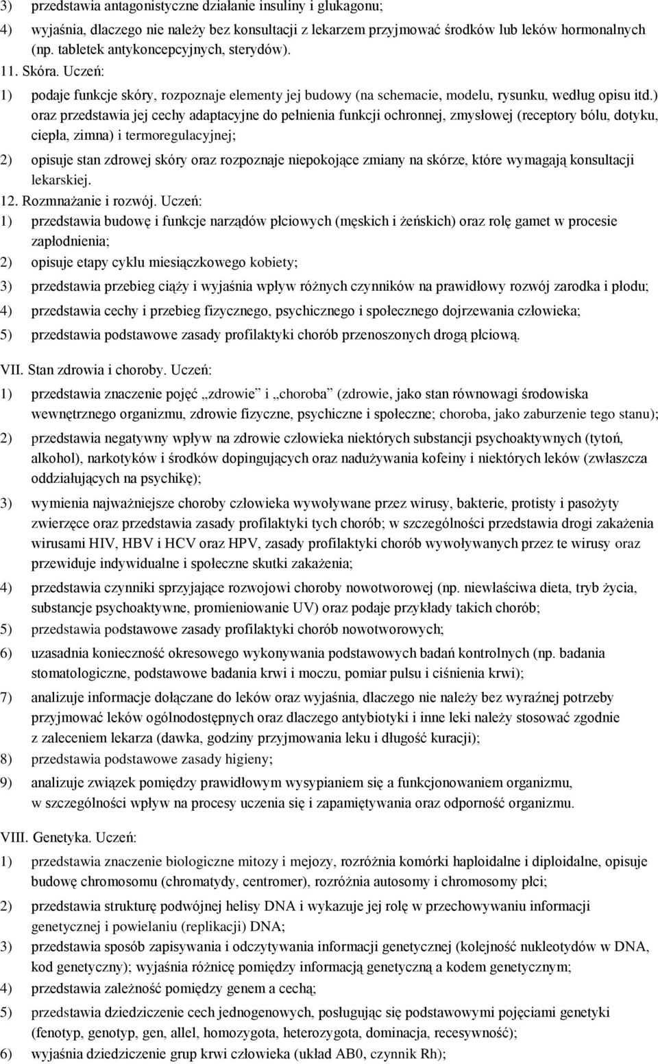 ) oraz przedstawia jej cechy adaptacyjne do pełnienia funkcji ochronnej, zmysłowej (receptory bólu, dotyku, ciepła, zimna) i termoregulacyjnej; 2) opisuje stan zdrowej skóry oraz rozpoznaje