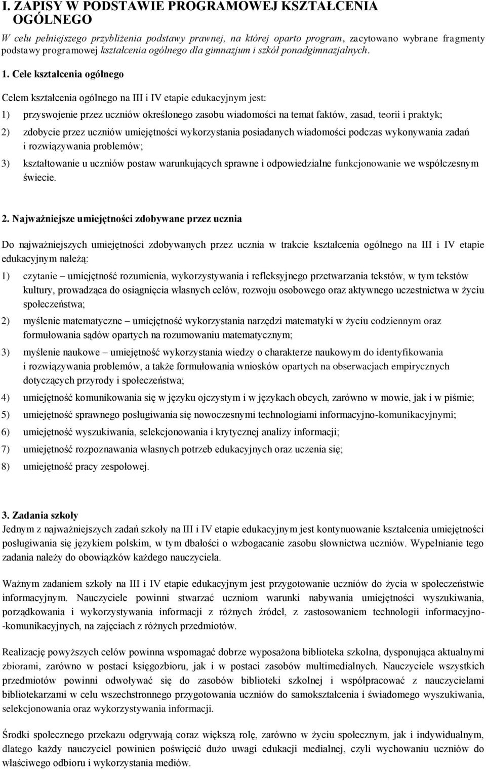 Cele kształcenia ogólnego Celem kształcenia ogólnego na III i IV etapie edukacyjnym jest: 1) przyswojenie przez uczniów określonego zasobu wiadomości na temat faktów, zasad, teorii i praktyk; 2)