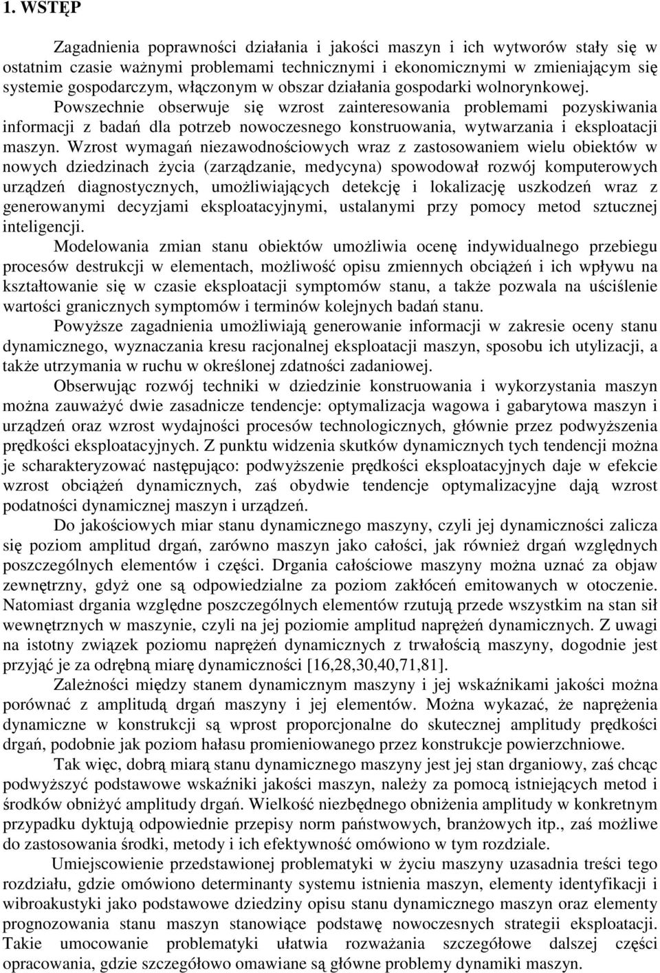 Powszechnie obserwuje si wzrost zainteresowania problemami pozyskiwania informacji z bada dla potrzeb nowoczesnego konstruowania, wytwarzania i eksploatacji maszyn.