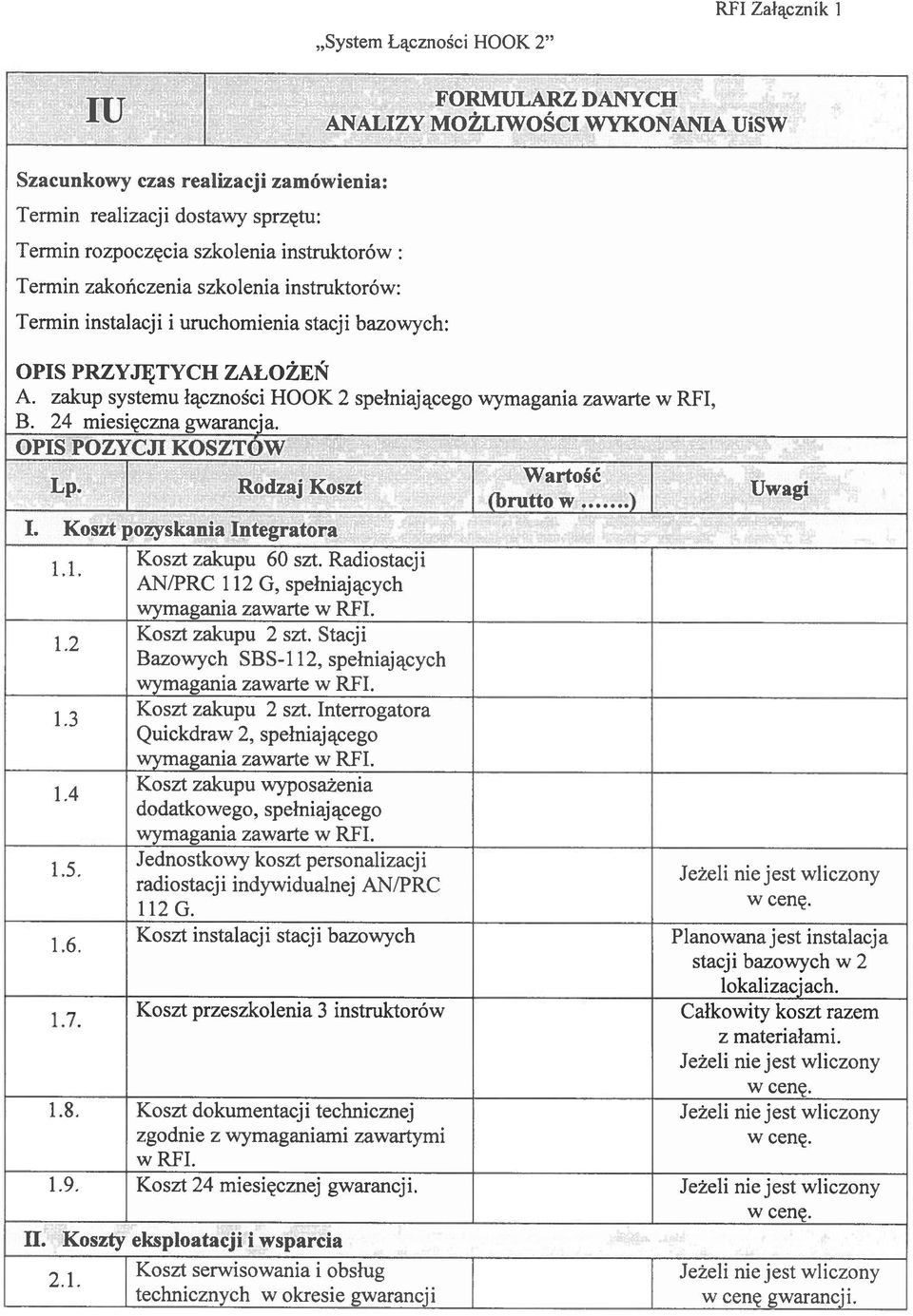 B 4 miesiçczna gwarancja OPIS POZYCJI KOSZTOW Lp Wartoé Rodzaj Koszt (brutto w I Koszt pozyskania Integratora Koszt 1 zakupu 60 szt Radiostacji AN/PRC 11 G, spe1niajacych wymagania zawarte w RFI 1