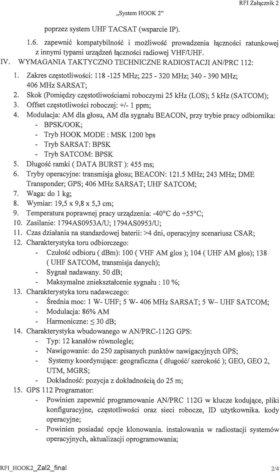 czçstot1iwoci roboczej: +1-1 ppm; 4 Modulacja: AM dia glosu, AM dia sygnalu BEACON, przy trybie pracy odbiornika: - BPSKIOOK; - Tryb HOOK MODE : MSK 100 bps - TrybSARSAT:BPSK - Tryb SATCOM: BPSK 5