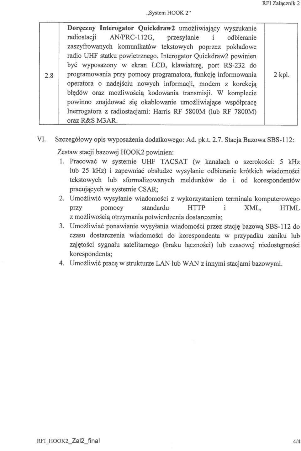 informacji, modem z korekcja bldów oraz mo1iwoci kodowania transmisji W komplecie powinno znajdowac sic okablowanie umo1iwiajce wspólpracç Inerrogatora z radiostacjami: Harris RF 5800M (lub RF 7800M)