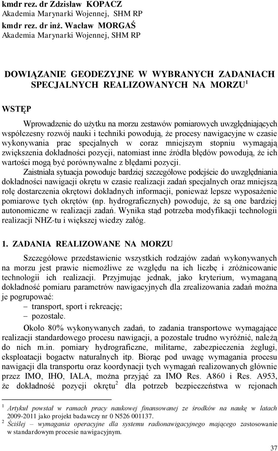 uwzględniających współczesny rozwój nauki i techniki powodują, że procesy nawigacyjne w czasie wykonywania prac specjalnych w coraz mniejszym stopniu wymagają zwiększenia dokładności pozycji,