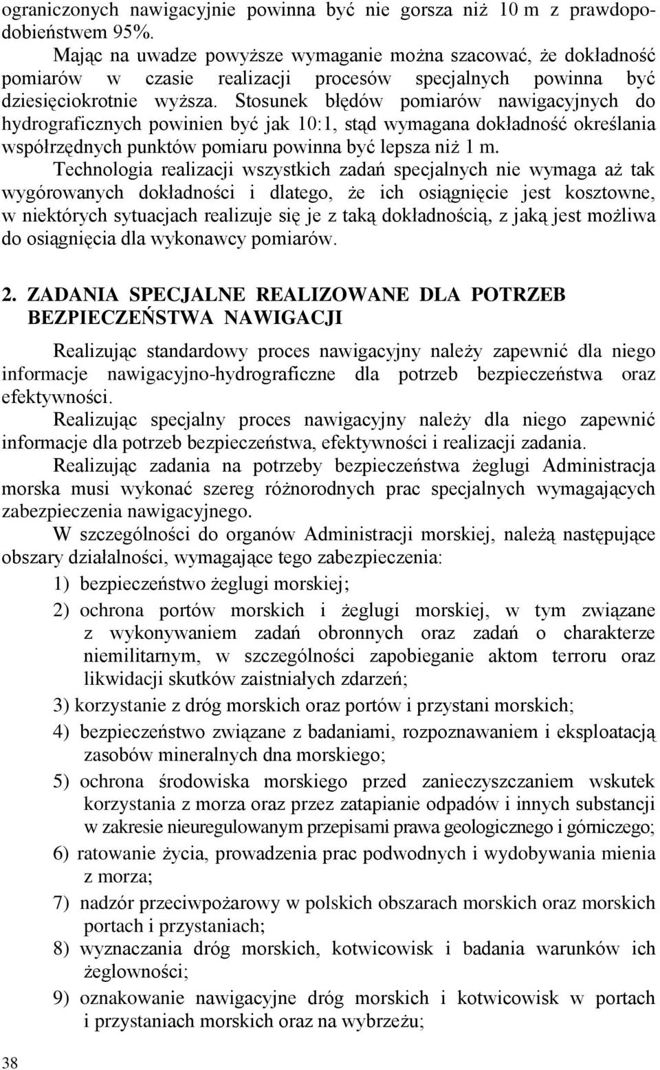 Stosunek błędów pomiarów nawigacyjnych do hydrograficznych powinien być jak 10:1, stąd wymagana dokładność określania współrzędnych punktów pomiaru powinna być lepsza niż 1 m.