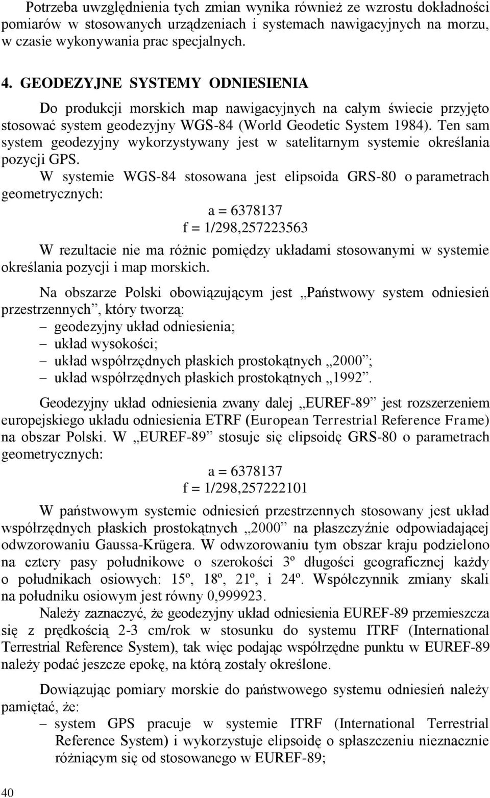 Ten sam system geodezyjny wykorzystywany jest w satelitarnym systemie określania pozycji GPS.