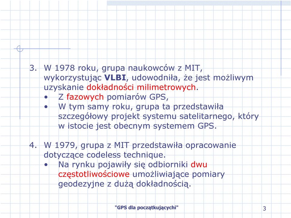 Z fazowych pomiarów GPS, W tym samy roku, grupa ta przedstawiła szczegółowy projekt systemu satelitarnego, który w istocie