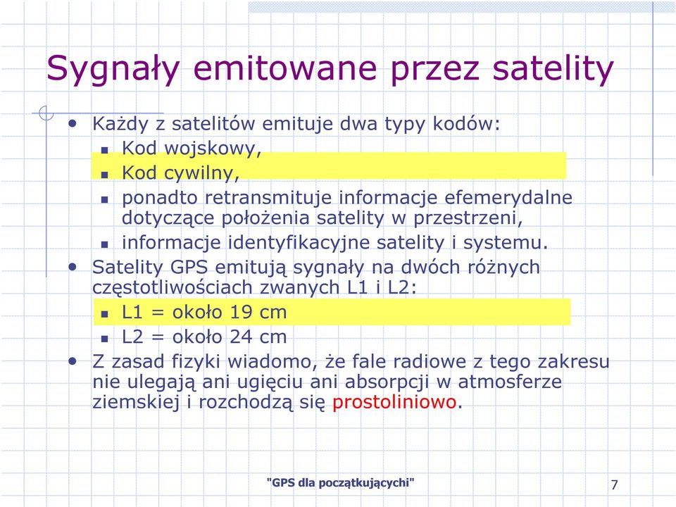 Satelity GPS emitują sygnały na dwóch różnych częstotliwościach zwanych L1 i L2: L1 = około 19 cm L2 = około 24 cm Z zasad fizyki