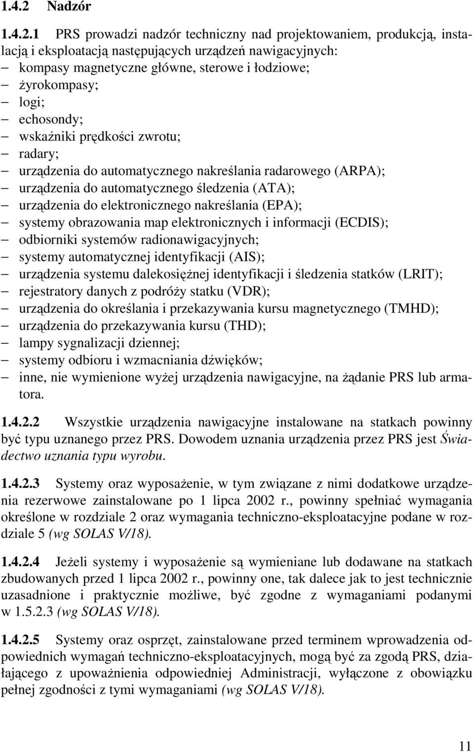 1 PRS prowadzi nadzór techniczny nad projektowaniem, produkcją, instalacją i eksploatacją następujących urządzeń nawigacyjnych: kompasy magnetyczne główne, sterowe i łodziowe; Ŝyrokompasy; logi;