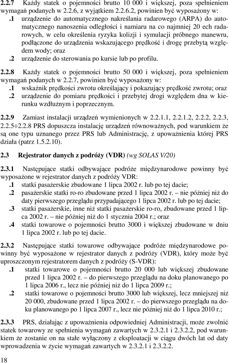 manewru, podłączone do urządzenia wskazującego prędkość i drogę przebytą względem wody; oraz.2 urządzenie do sterowania po kursie lub po profilu. 2.2.8 KaŜdy statek o pojemności brutto 50 000 i większej, poza spełnieniem wymagań podanych w 2.