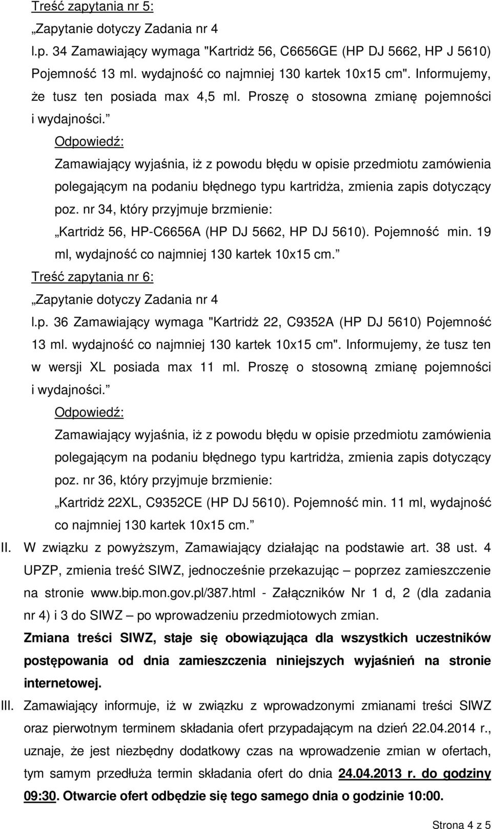 nr 34, który przyjmuje brzmienie: Kartridż 56, HP-C6656A (HP DJ 5662, HP DJ 5610). Pojemność min. 19 ml, wydajność co najmniej 130 kartek 10x15 cm. Treść zapytania nr 6: l.p. 36 Zamawiający wymaga "Kartridż 22, C9352A (HP DJ 5610) Pojemność 13 ml.