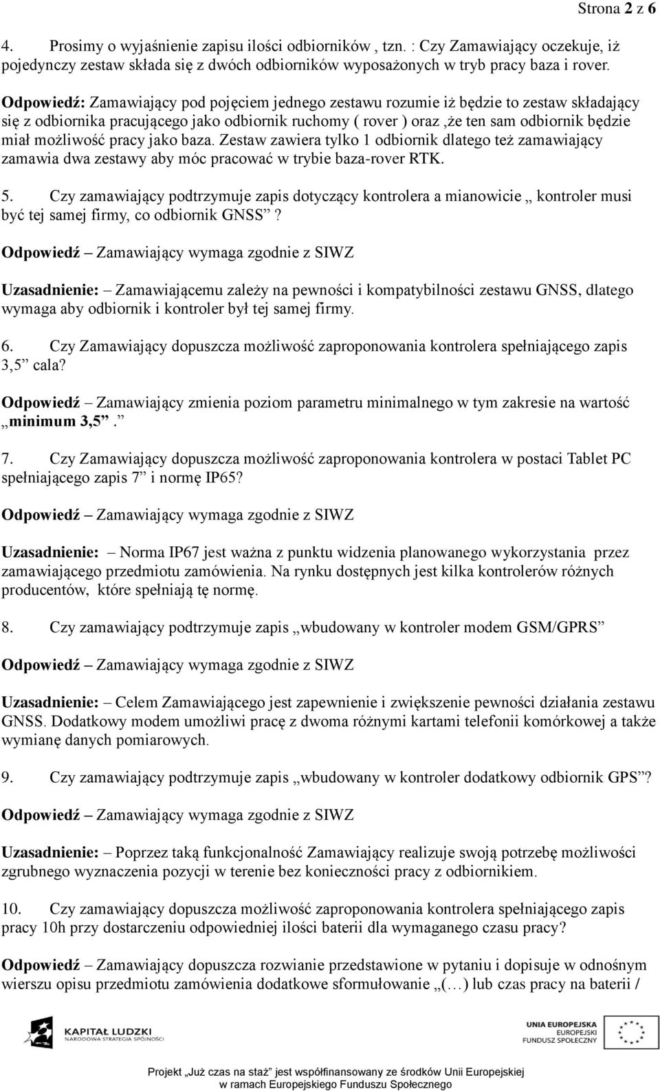 możliwość pracy jako baza. Zestaw zawiera tylko 1 odbiornik dlatego też zamawiający zamawia dwa zestawy aby móc pracować w trybie baza-rover RTK. 5.