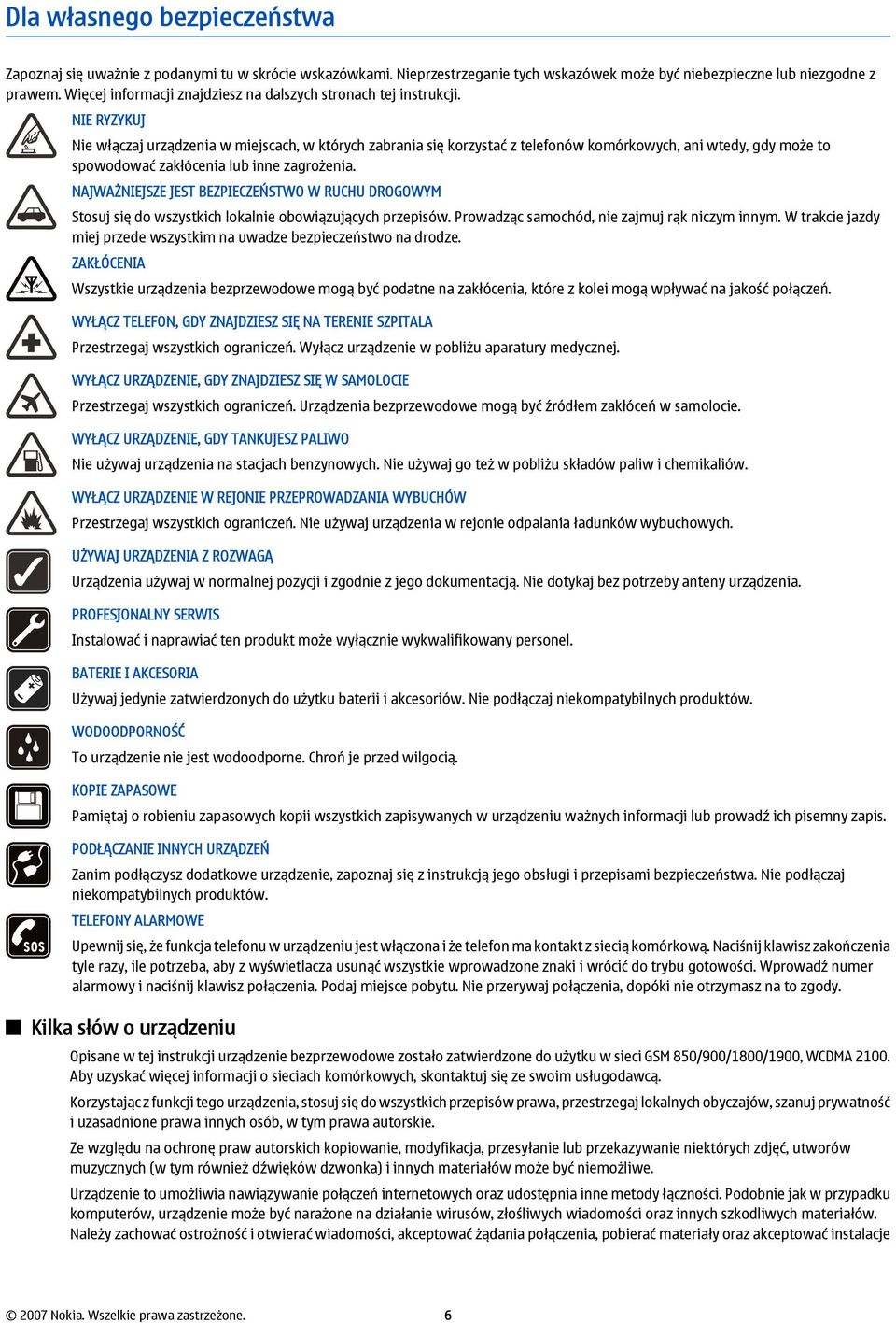 NIE RYZYKUJ Nie włączaj urządzenia w miejscach, w których zabrania się korzystać z telefonów komórkowych, ani wtedy, gdy może to spowodować zakłócenia lub inne zagrożenia.