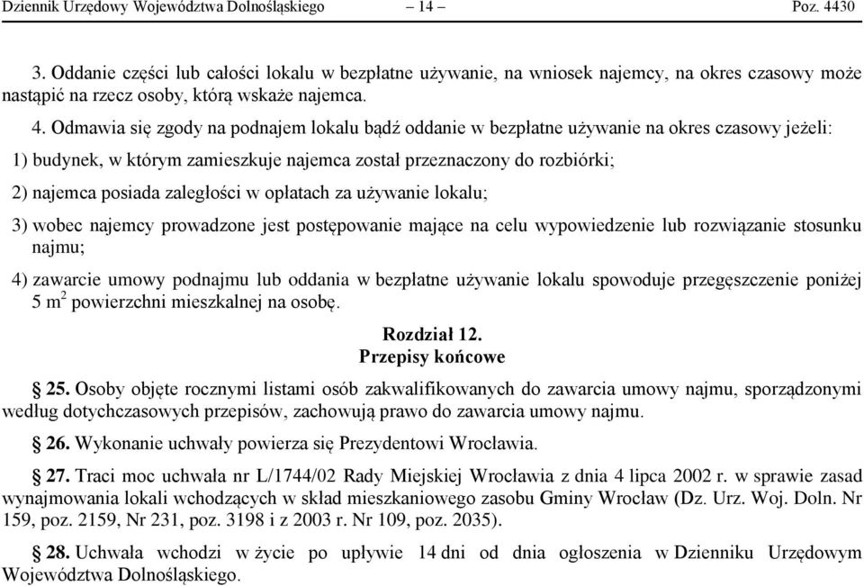 Odmawia się zgody na podnajem lokalu bądź oddanie w bezpłatne używanie na okres czasowy jeżeli: 1) budynek, w którym zamieszkuje najemca został przeznaczony do rozbiórki; 2) najemca posiada