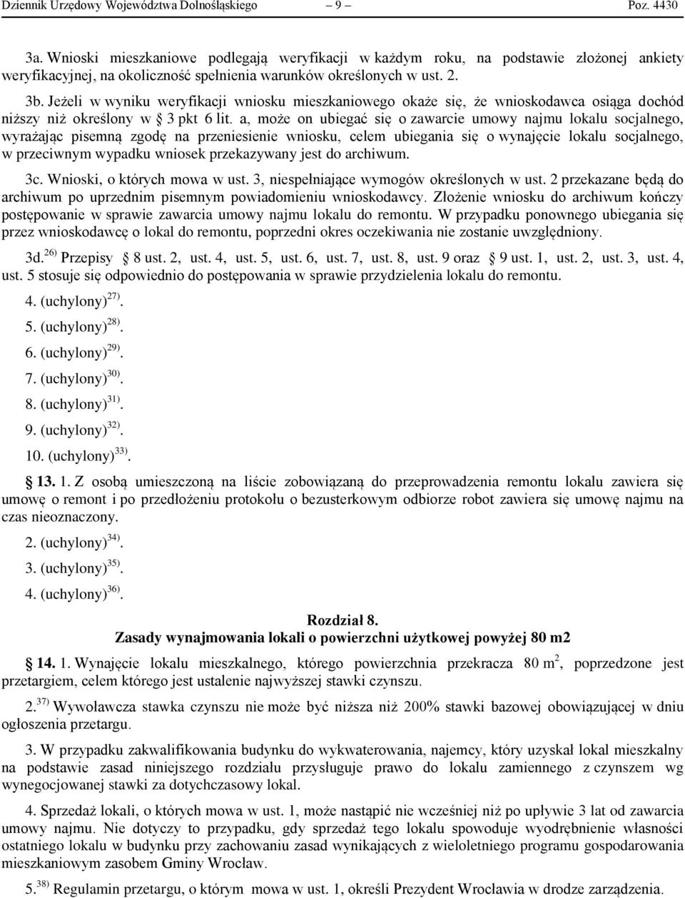 Jeżeli w wyniku weryfikacji wniosku mieszkaniowego okaże się, że wnioskodawca osiąga dochód niższy niż określony w 3 pkt 6 lit.