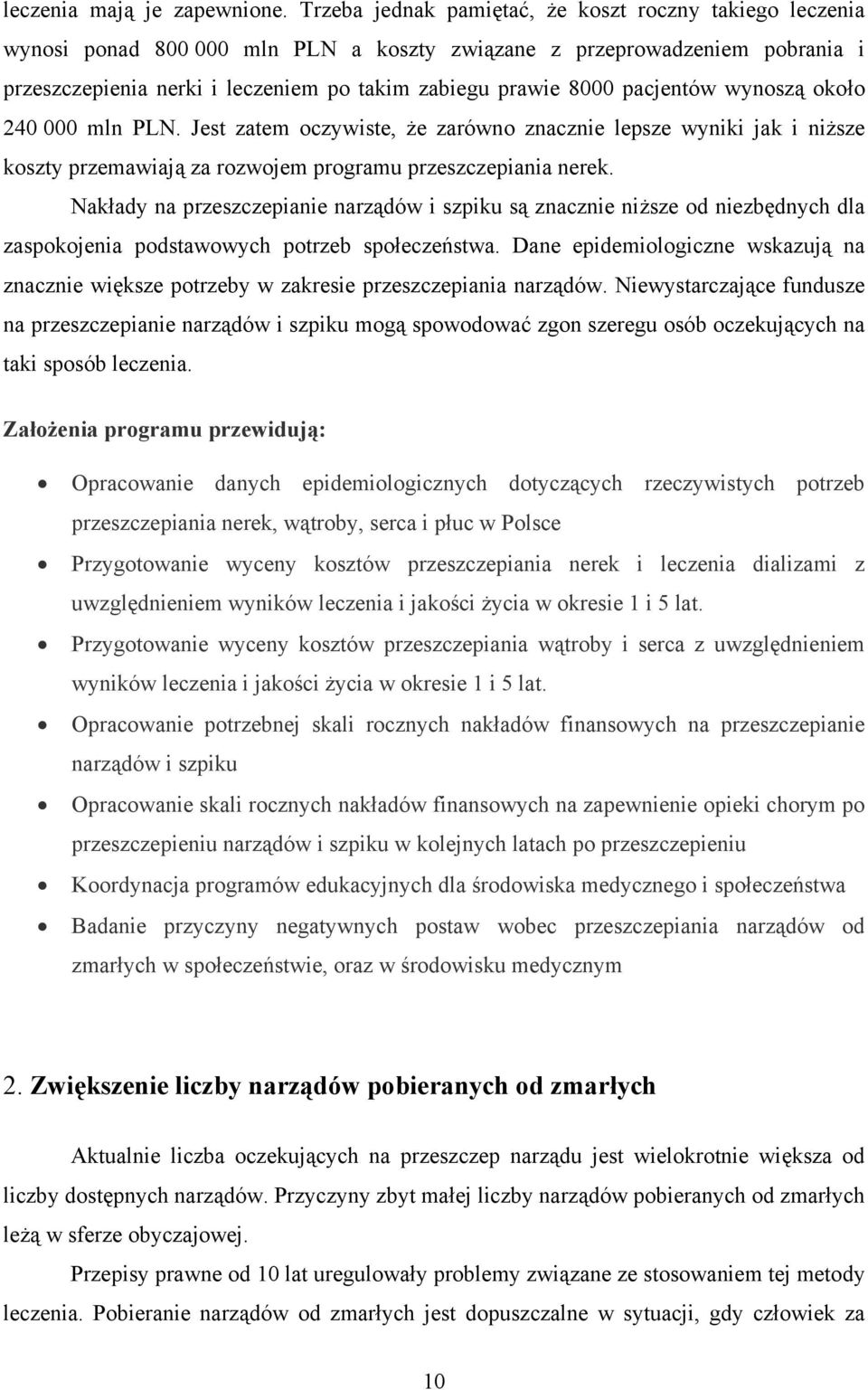 pacjentów wynoszą około 240 000 mln PLN. Jest zatem oczywiste, że zarówno znacznie lepsze wyniki jak i niższe koszty przemawiają za rozwojem programu przeszczepiania nerek.