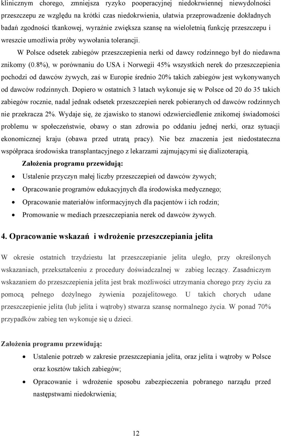 W Polsce odsetek zabiegów przeszczepienia nerki od dawcy rodzinnego był do niedawna znikomy (0.