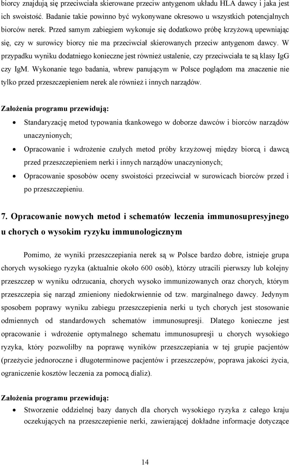 W przypadku wyniku dodatniego konieczne jest również ustalenie, czy przeciwciała te są klasy IgG czy IgM.