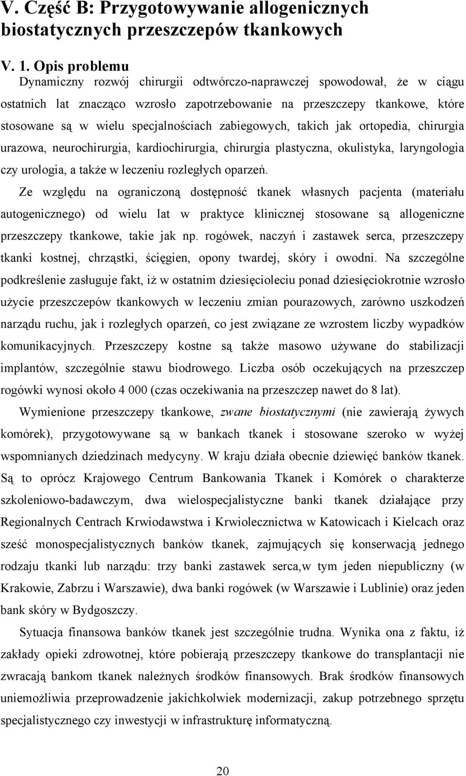 specjalnościach zabiegowych, takich jak ortopedia, chirurgia urazowa, neurochirurgia, kardiochirurgia, chirurgia plastyczna, okulistyka, laryngologia czy urologia, a także w leczeniu rozległych