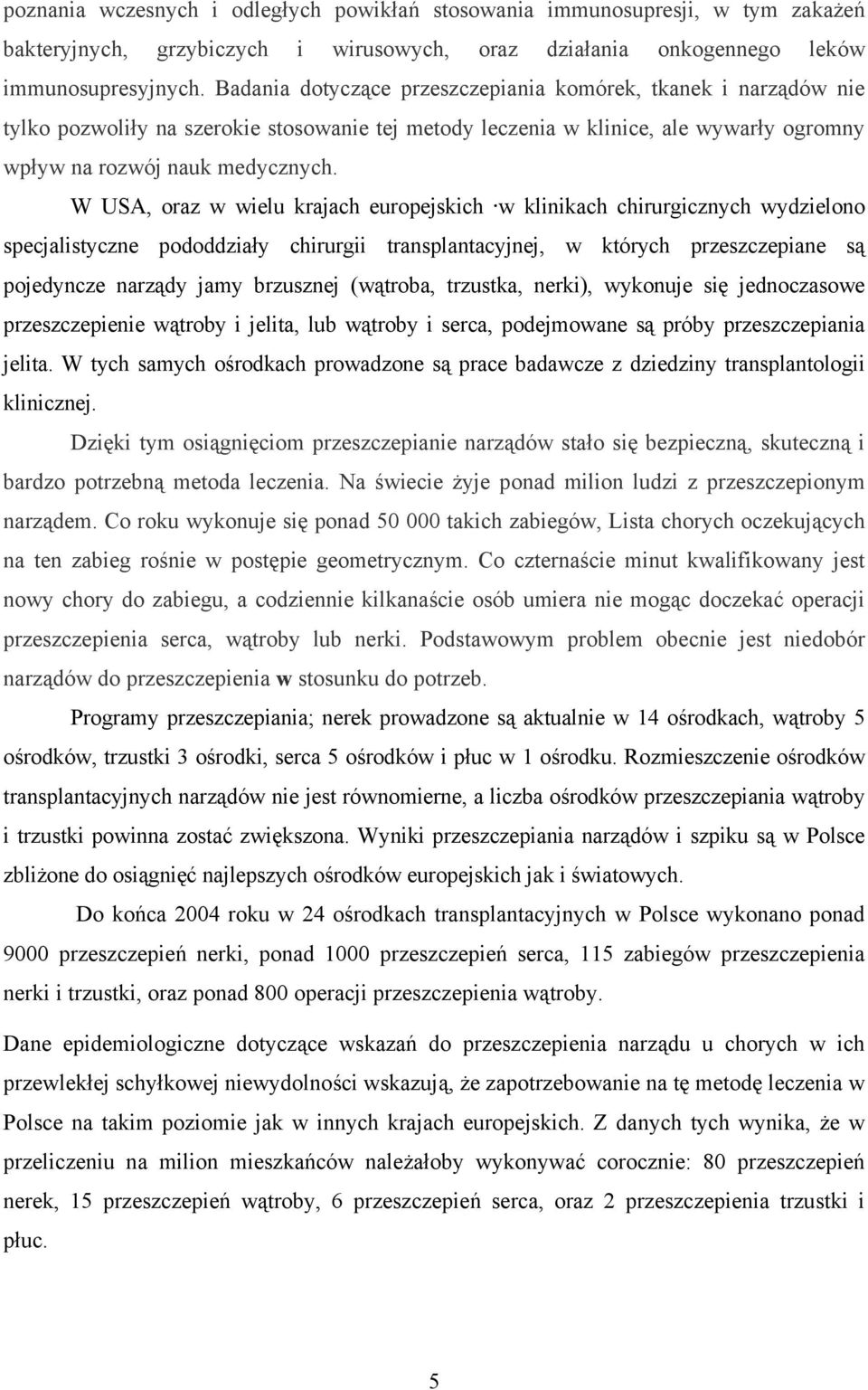 W USA, oraz w wielu krajach europejskich w klinikach chirurgicznych wydzielono specjalistyczne pododdziały chirurgii transplantacyjnej, w których przeszczepiane są pojedyncze narządy jamy brzusznej