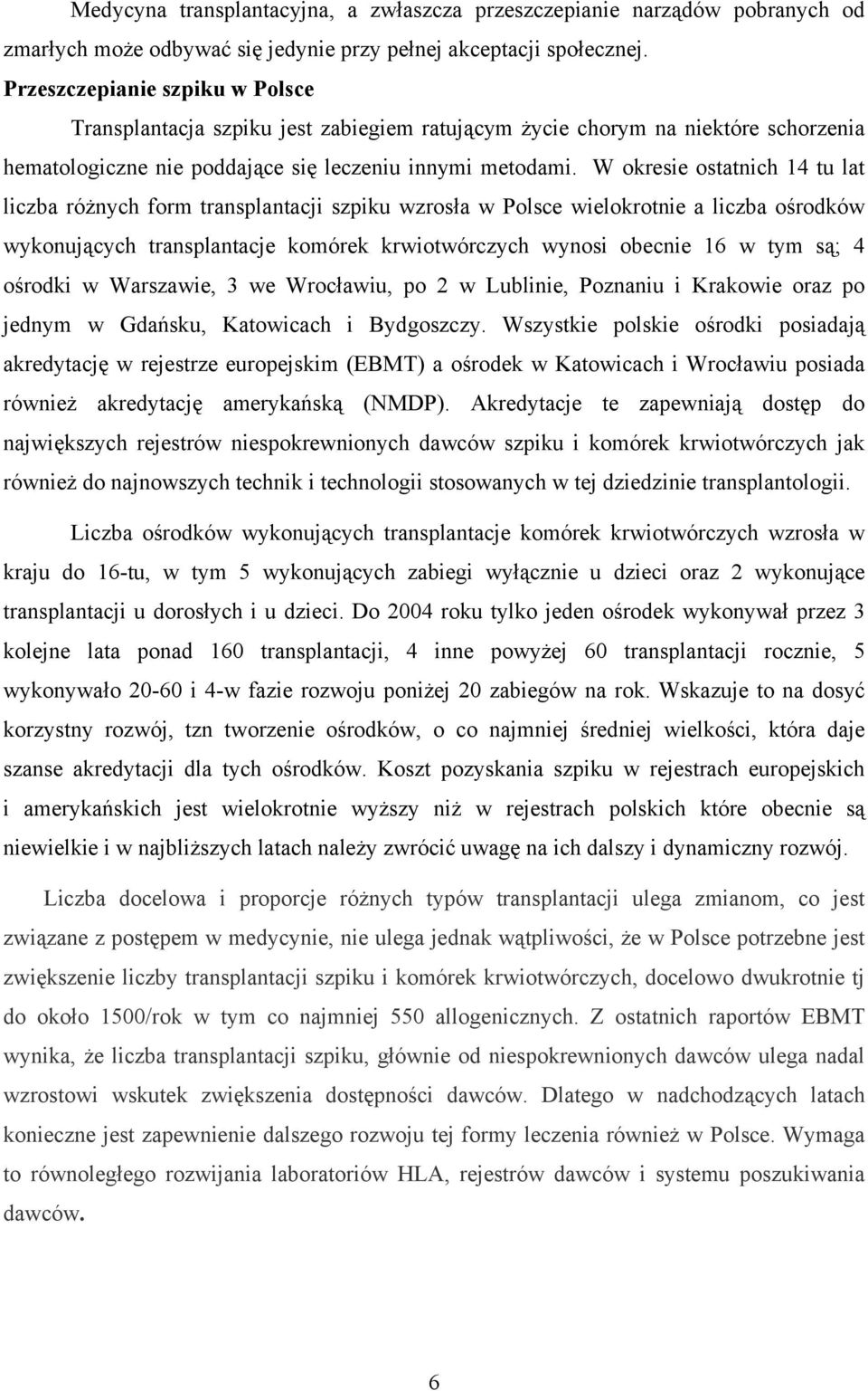 W okresie ostatnich 14 tu lat liczba różnych form transplantacji szpiku wzrosła w Polsce wielokrotnie a liczba ośrodków wykonujących transplantacje komórek krwiotwórczych wynosi obecnie 16 w tym są;