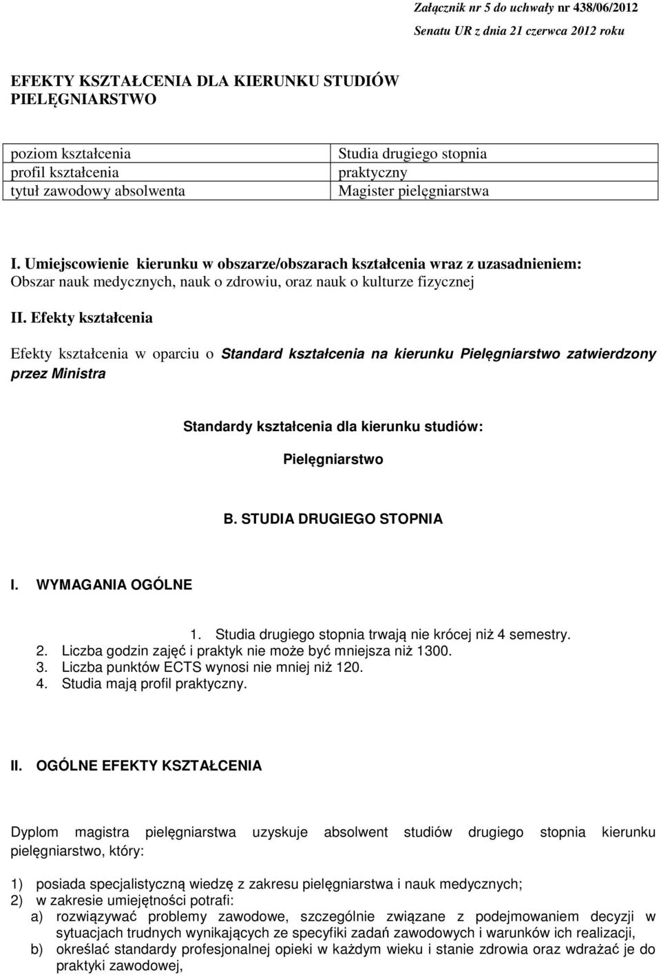 Umiejscowienie kierunku w obszarze/obszarach kształcenia wraz z uzasadnieniem: Obszar nauk medycznych, nauk o zdrowiu, oraz nauk o kulturze fizycznej II.