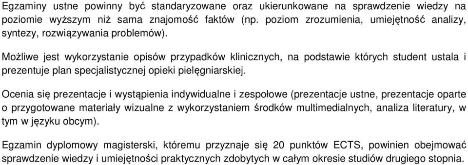 Możliwe jest wykorzystanie opisów przypadków klinicznych, na podstawie których student ustala i prezentuje plan specjalistycznej opieki pielęgniarskiej.