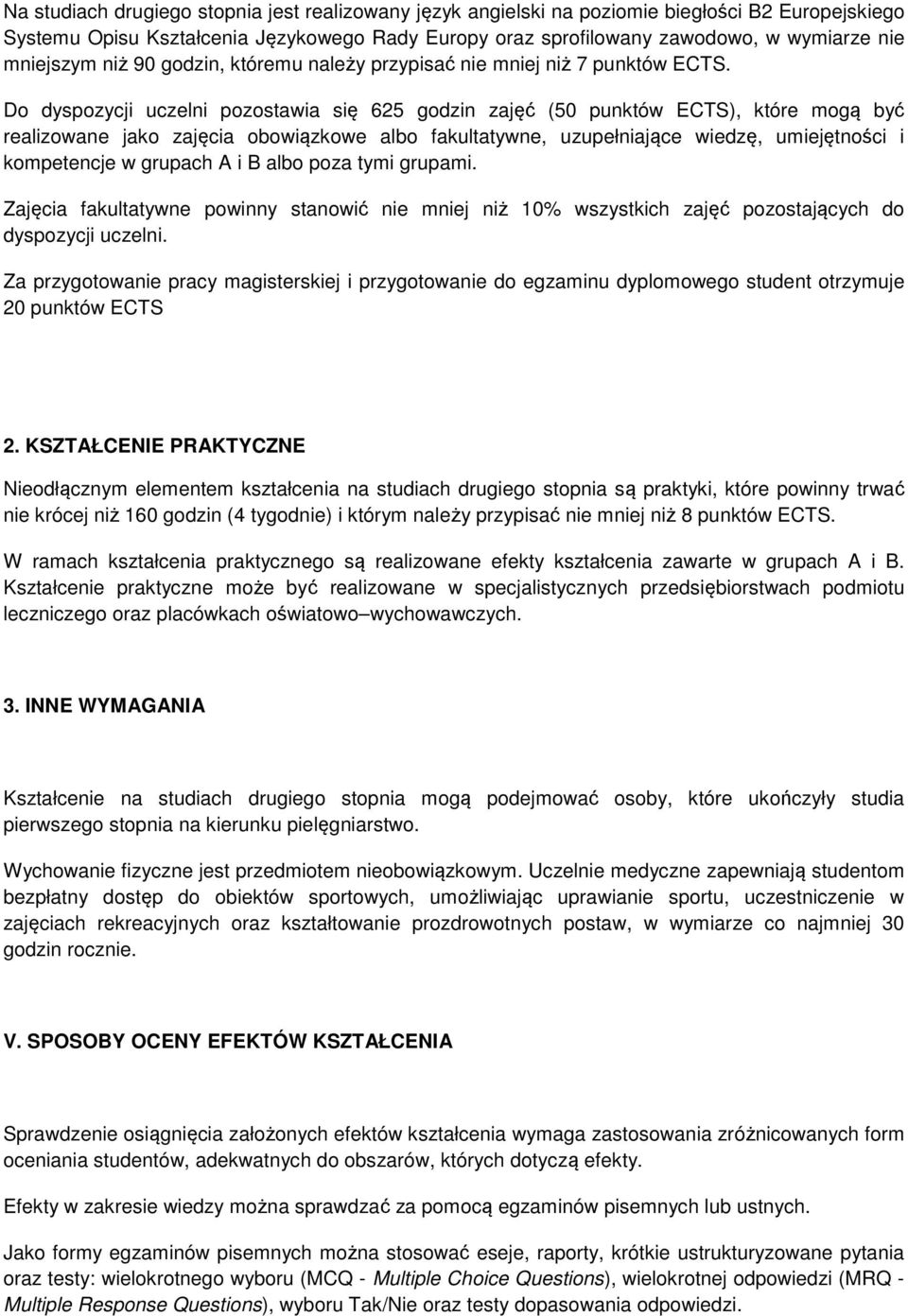 Do dyspozycji uczelni pozostawia się 625 godzin zajęć (50 punktów ECTS), które mogą być realizowane jako zajęcia obowiązkowe albo fakultatywne, uzupełniające wiedzę, umiejętności i kompetencje w