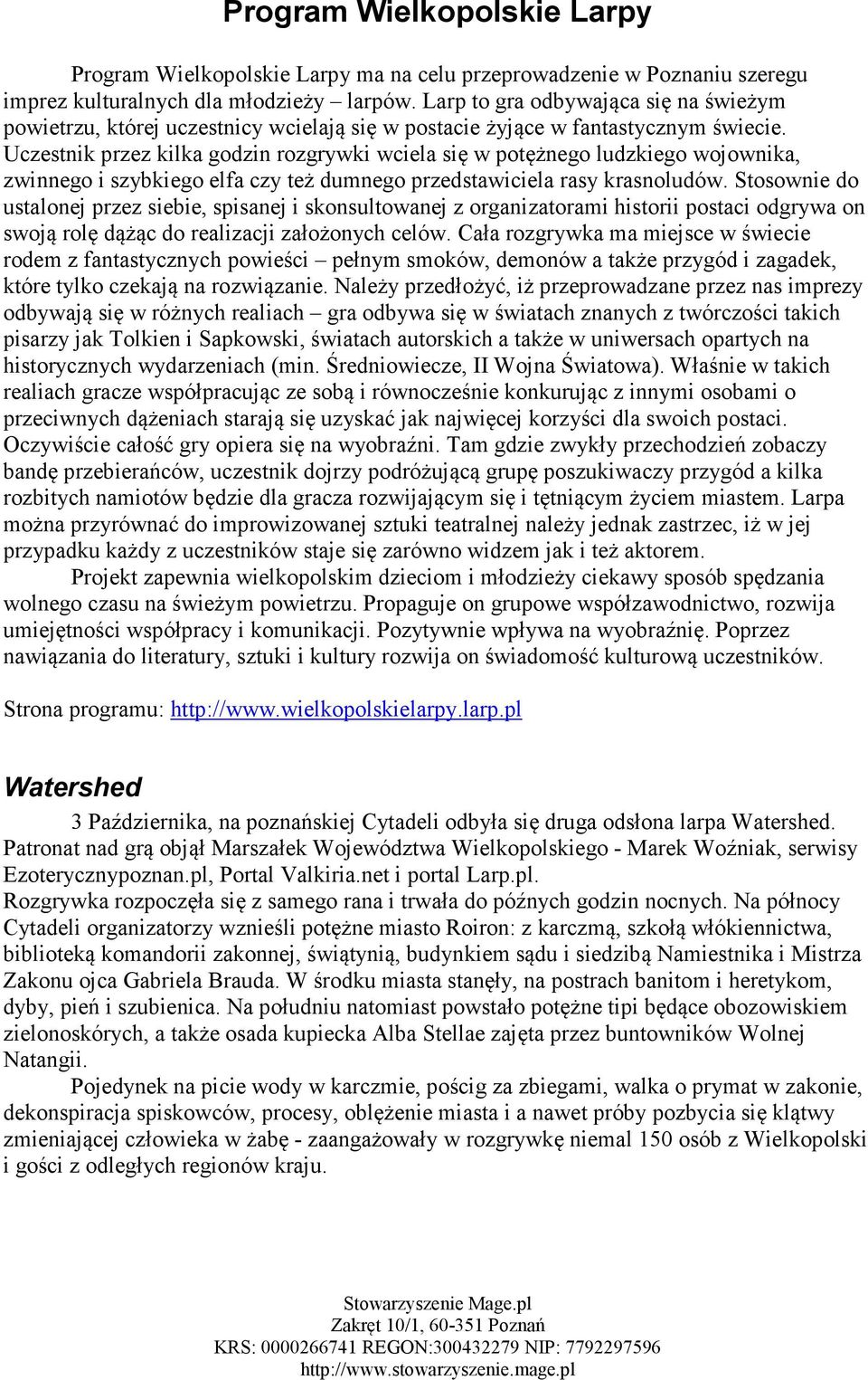 Uczestnik przez kilka godzin rozgrywki wciela się w potężnego ludzkiego wojownika, zwinnego i szybkiego elfa czy też dumnego przedstawiciela rasy krasnoludów.