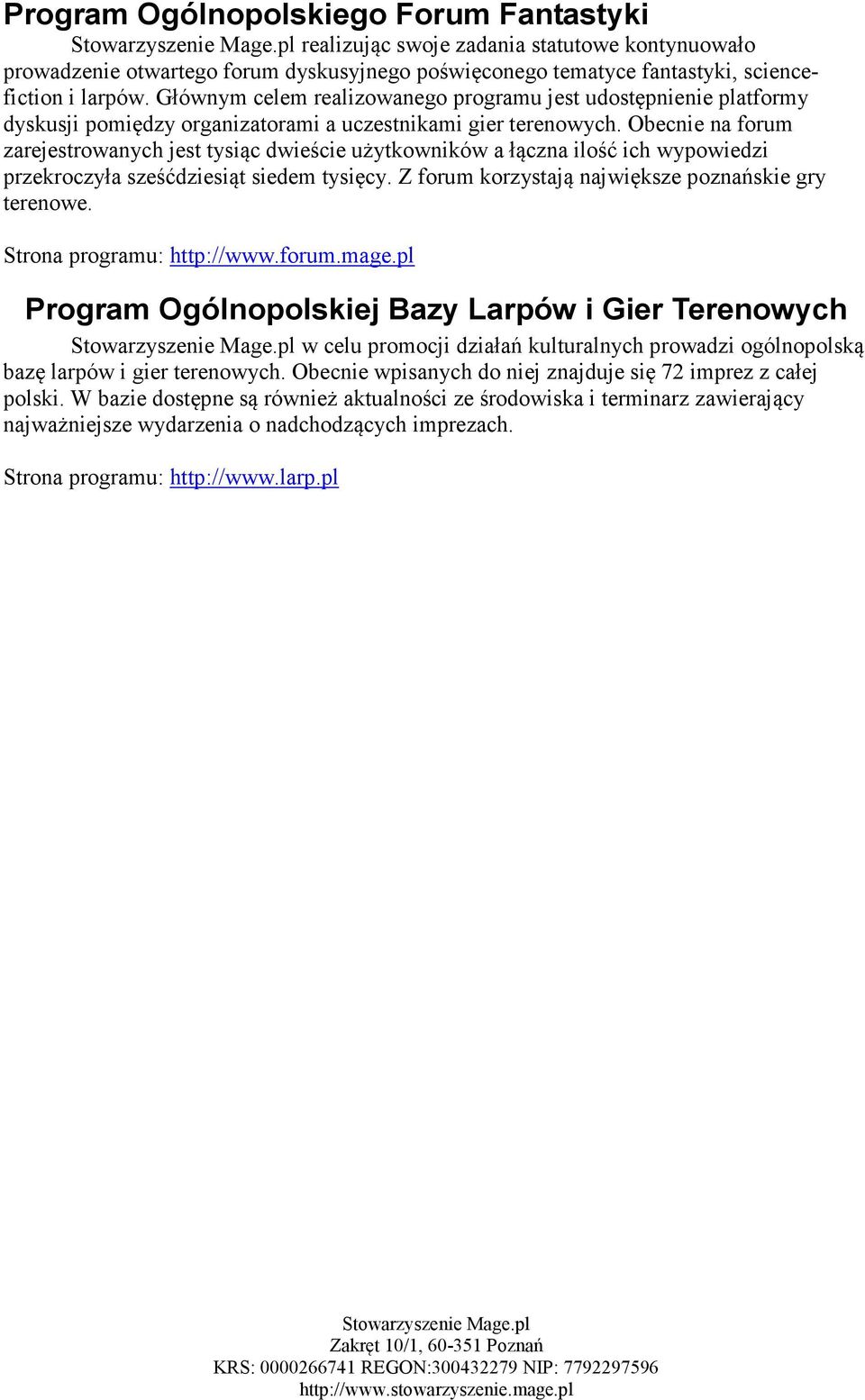 Obecnie na forum zarejestrowanych jest tysiąc dwieście użytkowników a łączna ilość ich wypowiedzi przekroczyła sześćdziesiąt siedem tysięcy. Z forum korzystają największe poznańskie gry terenowe.