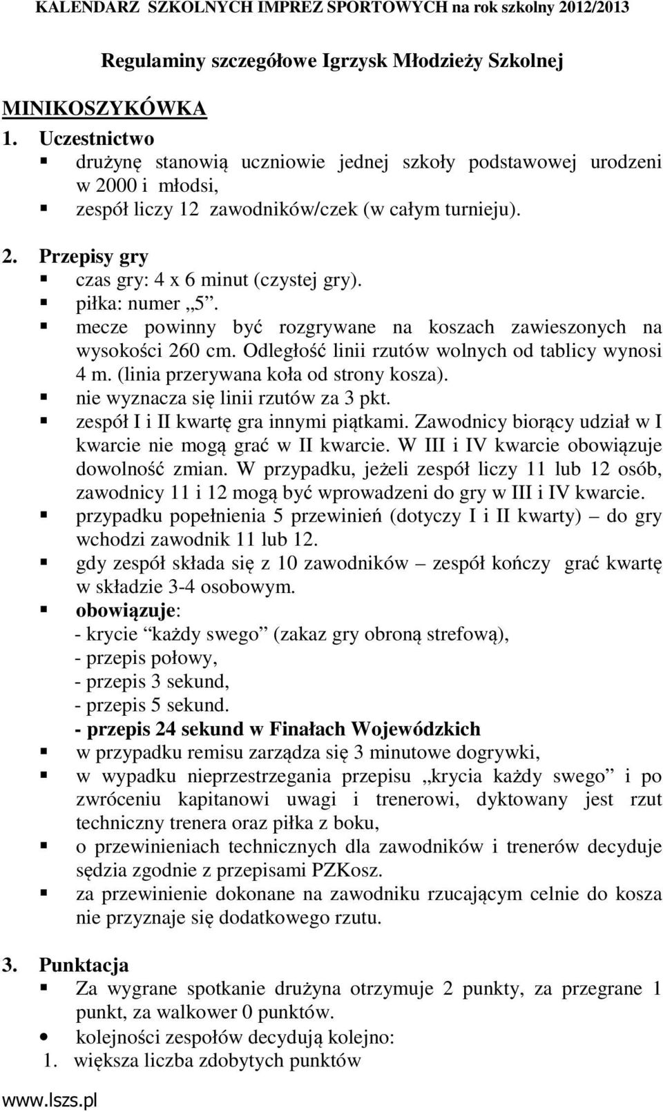 nie wyznacza się linii rzutów za 3 pkt. zespół I i II kwartę gra innymi piątkami. Zawodnicy biorący udział w I kwarcie nie mogą grać w II kwarcie. W III i IV kwarcie obowiązuje dowolność zmian.