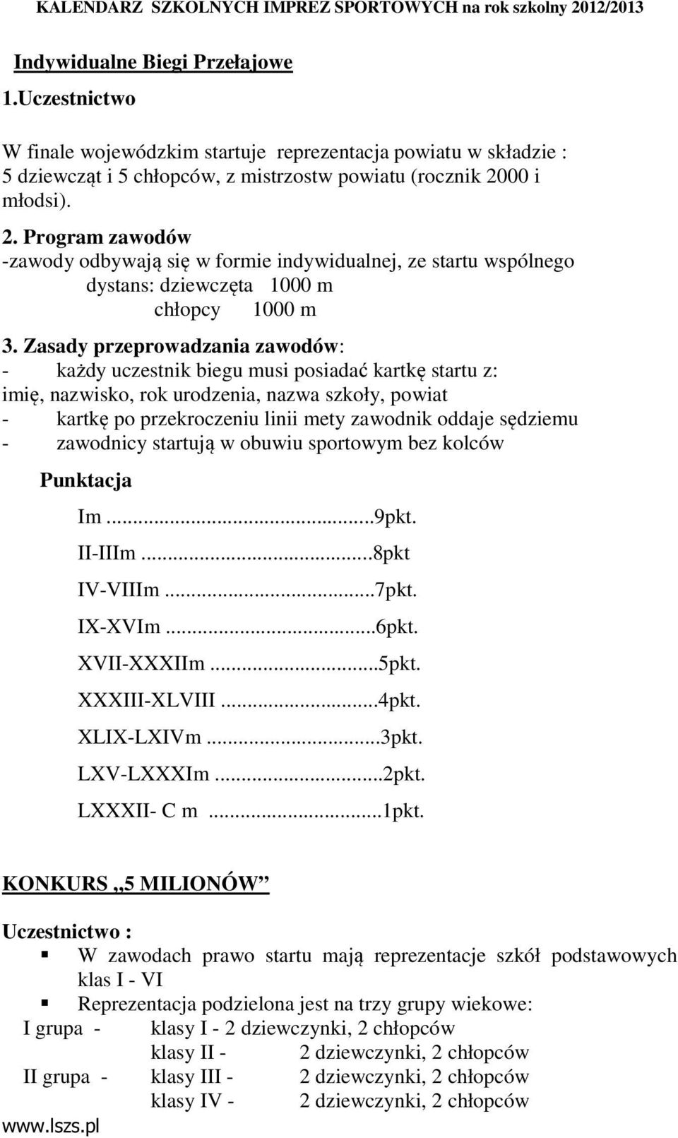 Zasady przeprowadzania zawodów: - każdy uczestnik biegu musi posiadać kartkę startu z: imię, nazwisko, rok urodzenia, nazwa szkoły, powiat - kartkę po przekroczeniu linii mety zawodnik oddaje