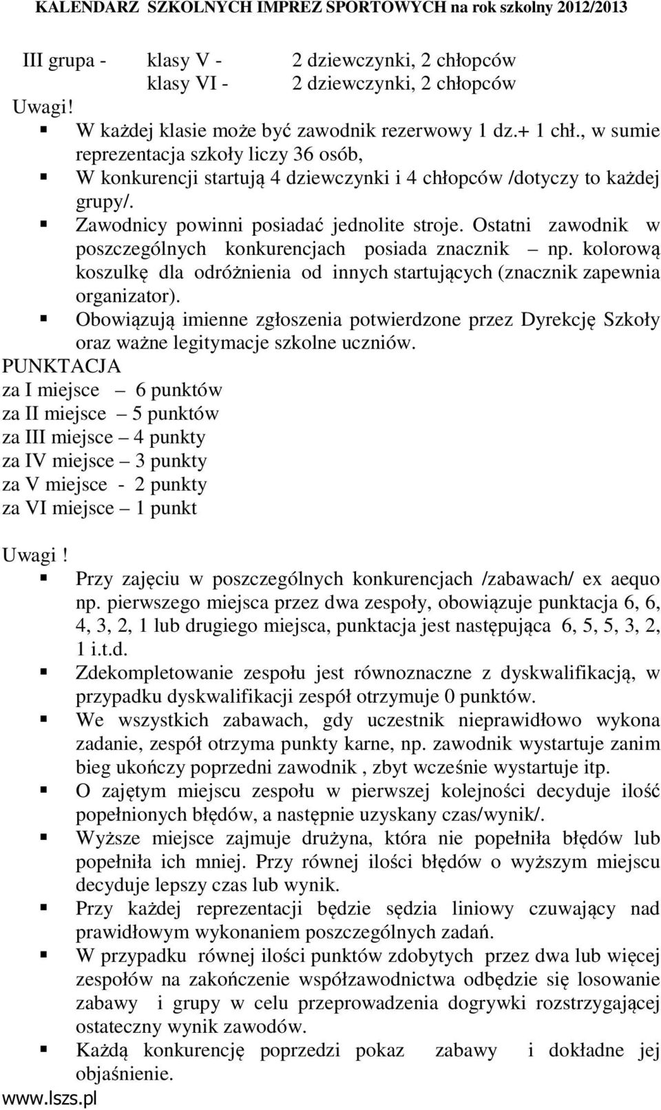 Ostatni zawodnik w poszczególnych konkurencjach posiada znacznik np. kolorową koszulkę dla odróżnienia od innych startujących (znacznik zapewnia organizator).