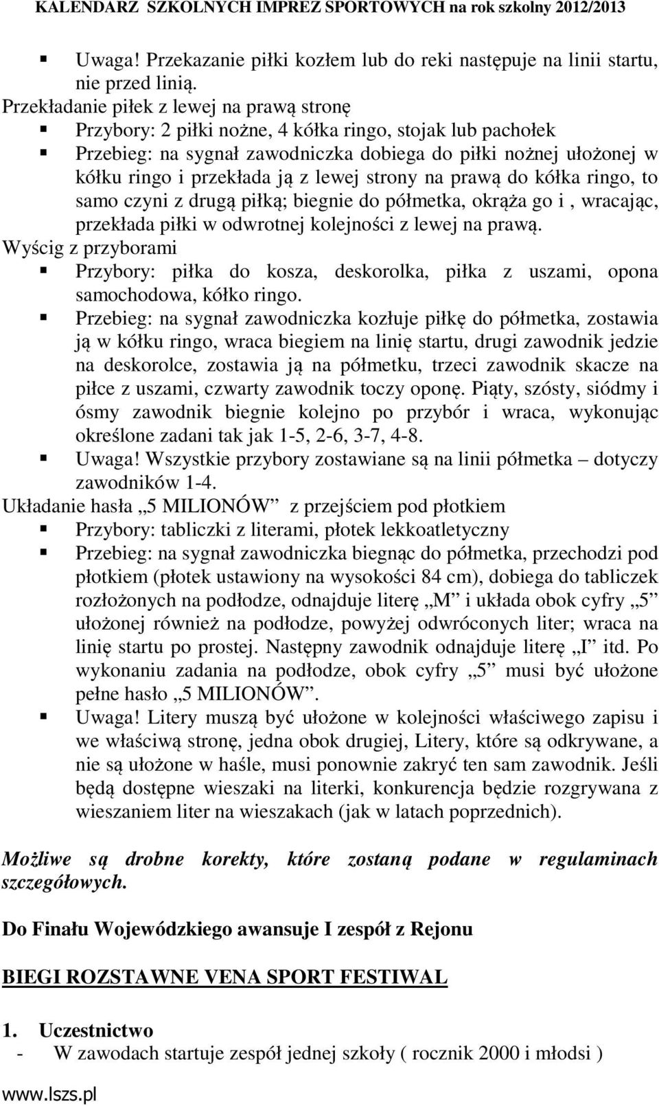 lewej strony na prawą do kółka ringo, to samo czyni z drugą piłką; biegnie do półmetka, okrąża go i, wracając, przekłada piłki w odwrotnej kolejności z lewej na prawą.