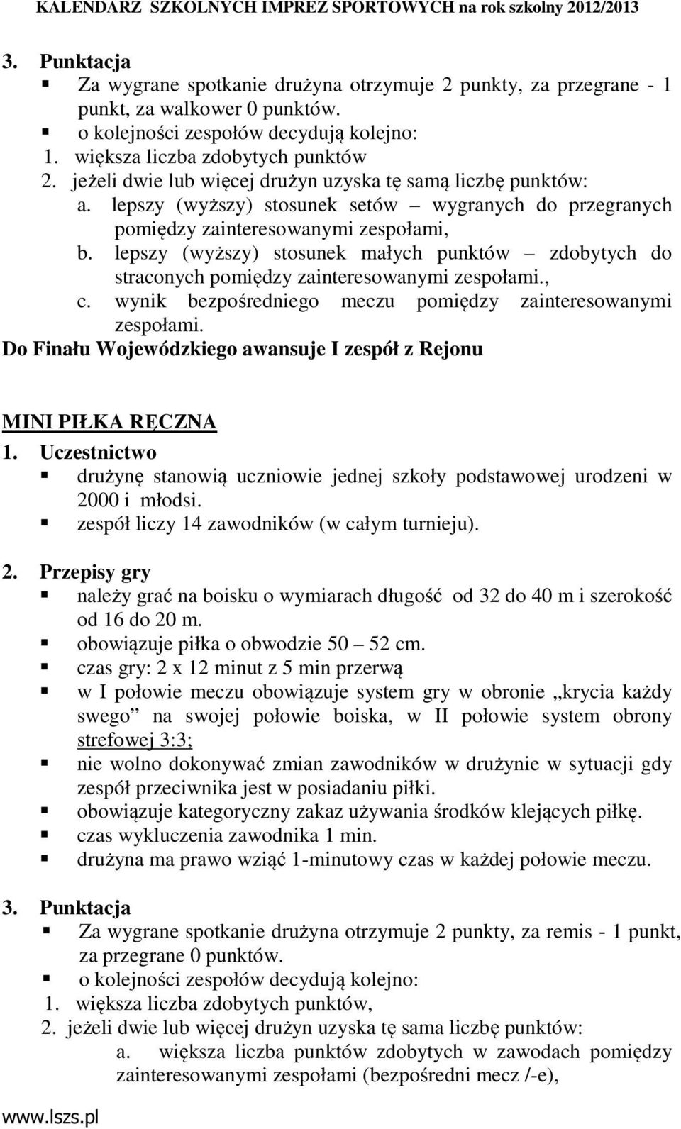 lepszy (wyższy) stosunek małych punktów zdobytych do straconych pomiędzy zainteresowanymi zespołami., c. wynik bezpośredniego meczu pomiędzy zainteresowanymi zespołami.