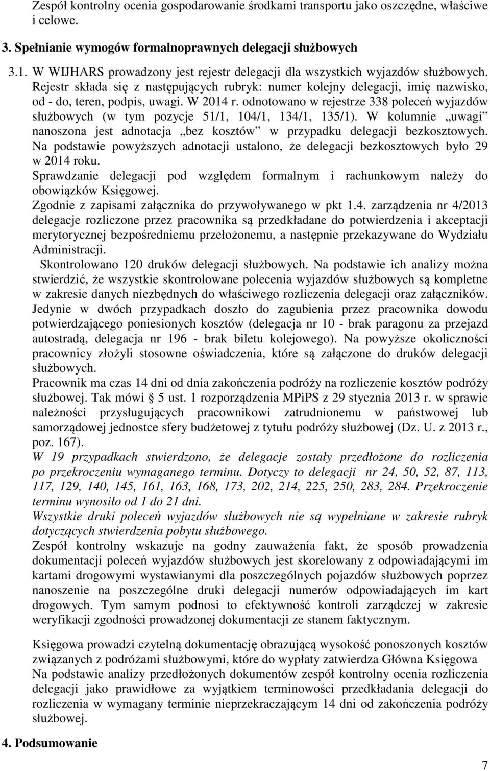 W 2014 r. odnotowano w rejestrze 338 poleceń wyjazdów służbowych (w tym pozycje 51/1, 104/1, 134/1, 135/1). W kolumnie uwagi nanoszona jest adnotacja bez kosztów w przypadku delegacji bezkosztowych.