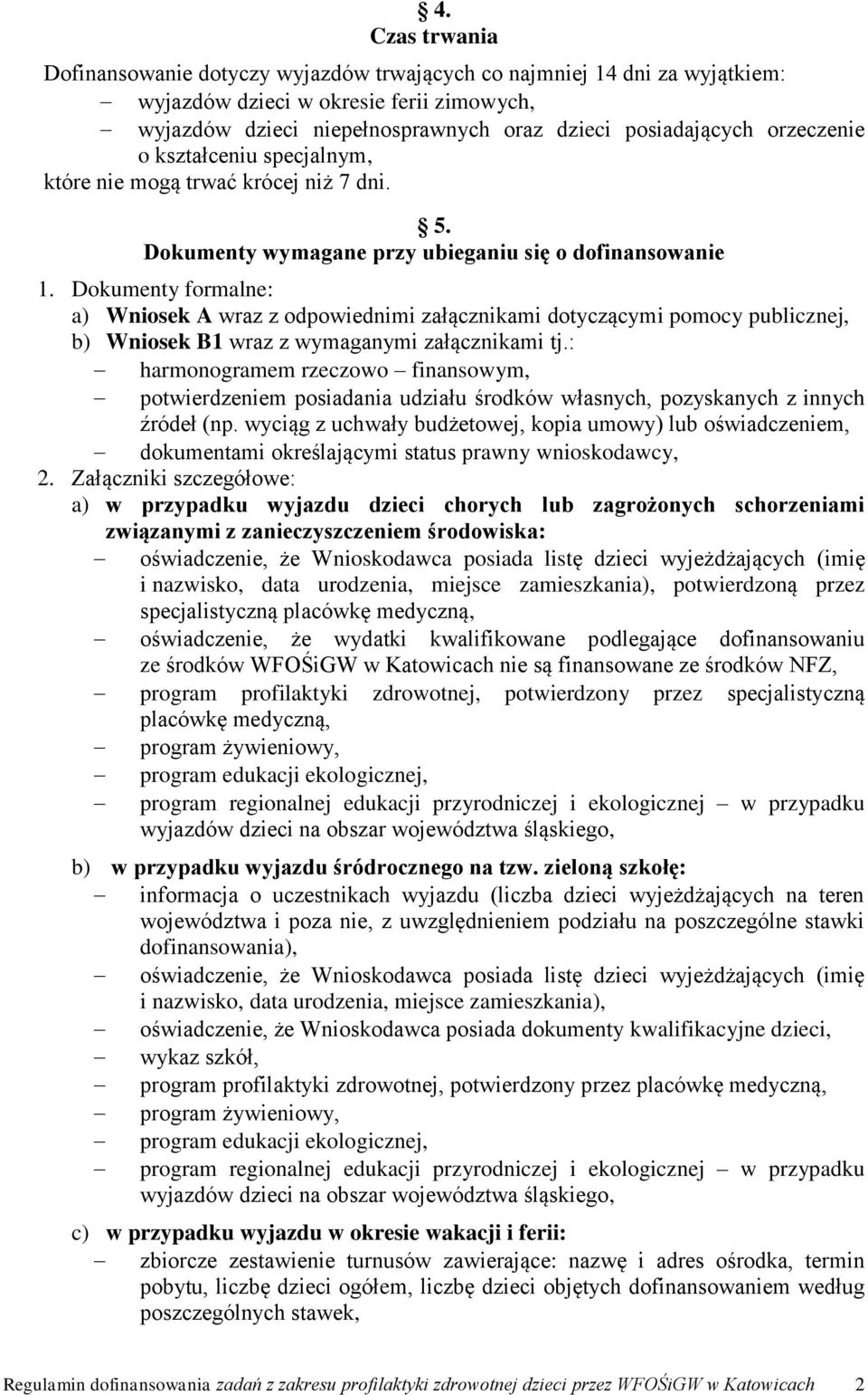 Dokumenty formalne: a) Wniosek A wraz z odpowiednimi załącznikami dotyczącymi pomocy publicznej, b) Wniosek B1 wraz z wymaganymi załącznikami tj.