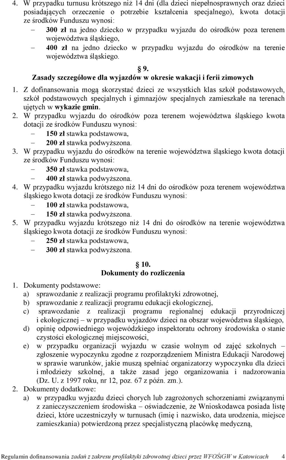 Z dofinansowania mogą skorzystać dzieci ze wszystkich klas szkół podstawowych, szkół podstawowych specjalnych i gimnazjów specjalnych zamieszkałe na terenach ujętych w wykazie gmin. 2.