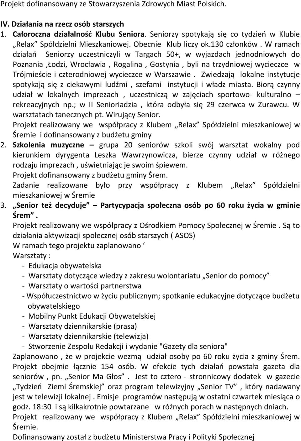 W ramach działań Seniorzy uczestniczyli w Targach 50+, w wyjazdach jednodniowych do Poznania,Łodzi, Wrocławia, Rogalina, Gostynia, byli na trzydniowej wycieczce w Trójmieście i czterodniowej