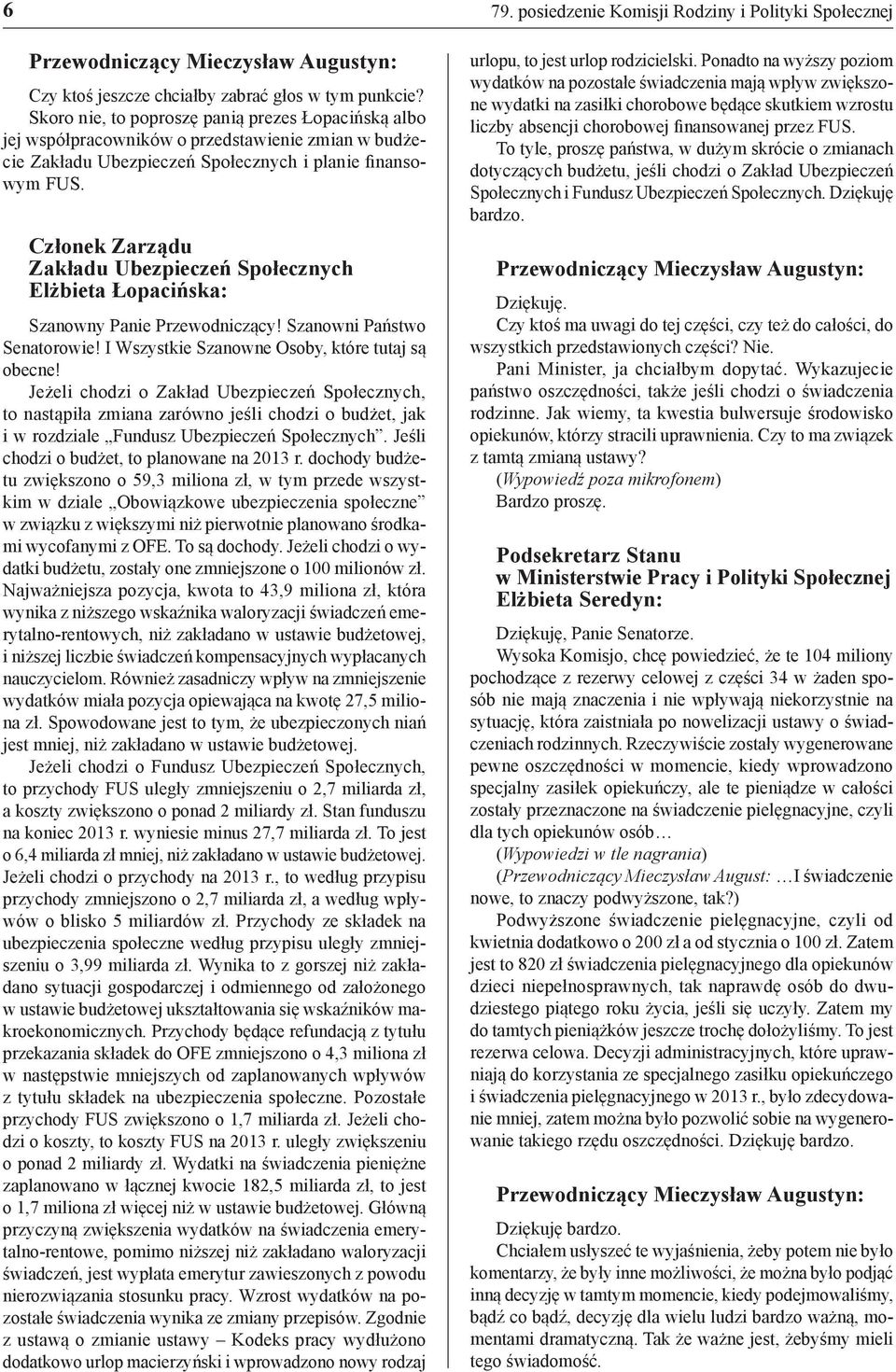 Członek Zarządu Zakładu Ubezpieczeń Społecznych Elżbieta Łopacińska: Szanowny Panie Przewodniczący! Szanowni Państwo Senatorowie! I Wszystkie Szanowne Osoby, które tutaj są obecne!