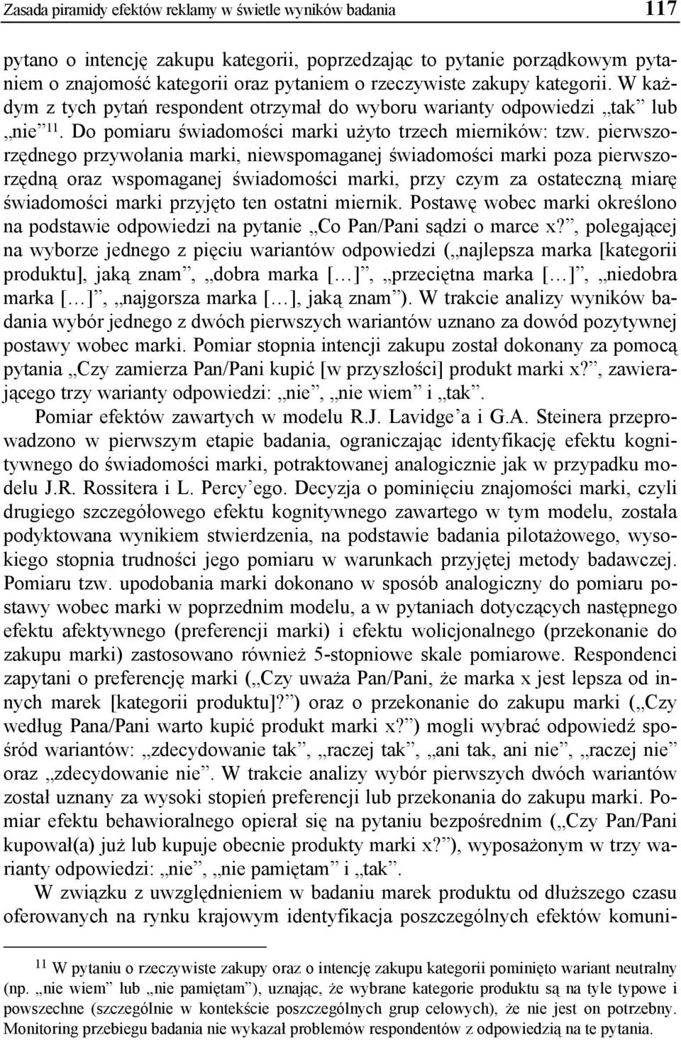 pierwszorzędnego przywołania marki, niewspomaganej świadomości marki poza pierwszorzędną oraz wspomaganej świadomości marki, przy czym za ostateczną miarę świadomości marki przyjęto ten ostatni