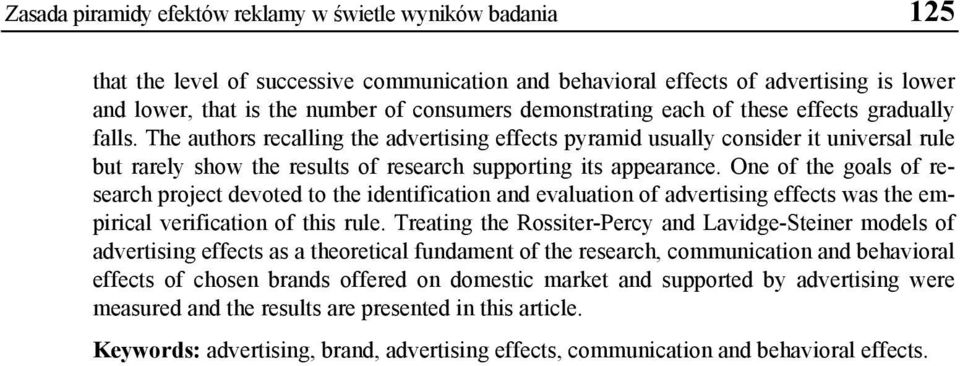 The authors recalling the advertising effects pyramid usually consider it universal rule but rarely show the results of research supporting its appearance.