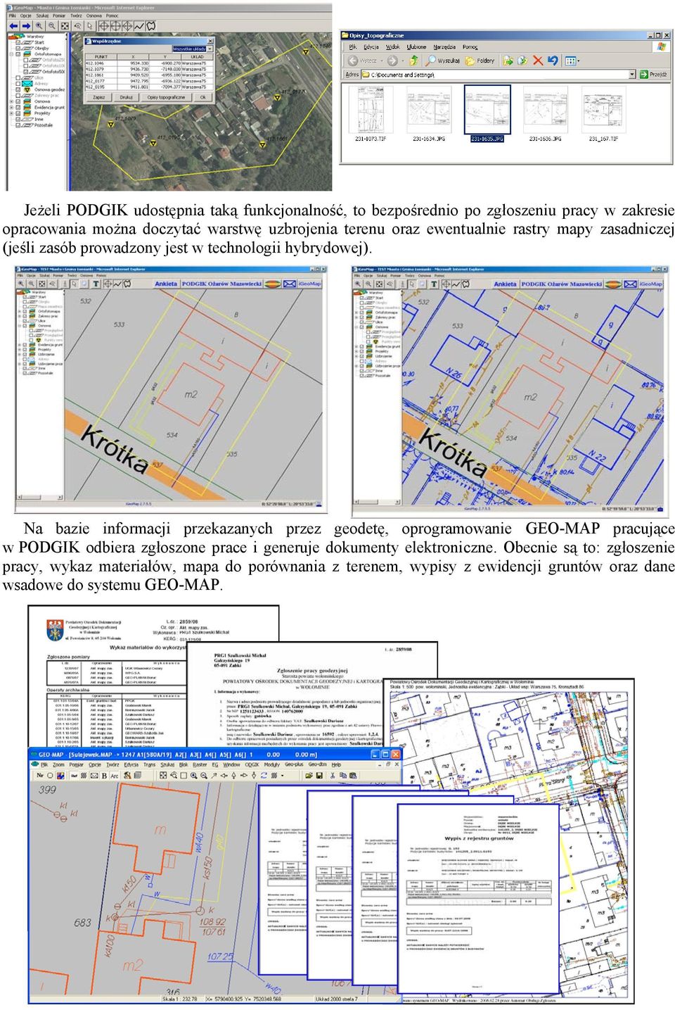 Na bazie informacji przekazanych przez geodetę, oprogramowanie GEO-MAP pracujące w PODGIK odbiera zgłoszone prace i generuje dokumenty