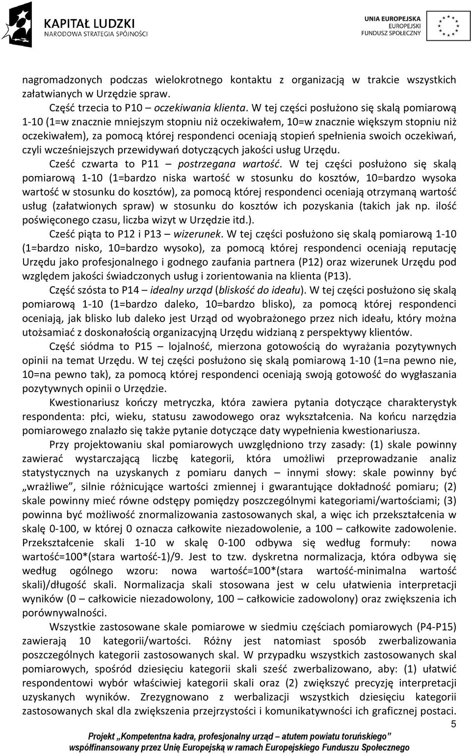 spełnienia swoich oczekiwań, czyli wcześniejszych przewidywań dotyczących jakości usług Urzędu. Cześć czwarta to P11 postrzegana wartość.