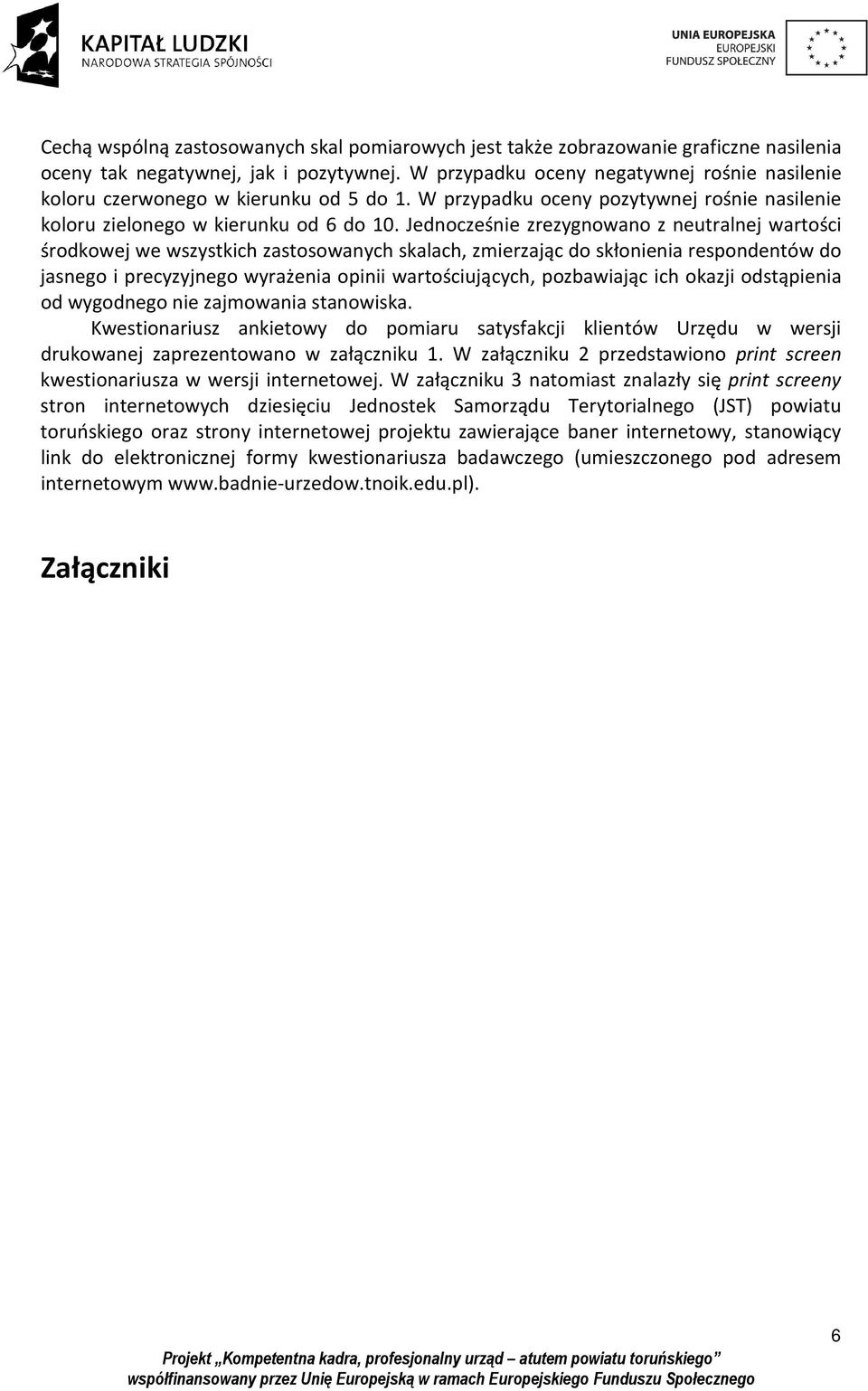 Jednocześnie zrezygnowano z neutralnej wartości środkowej we wszystkich zastosowanych skalach, zmierzając do skłonienia respondentów do jasnego i precyzyjnego wyrażenia opinii wartościujących,