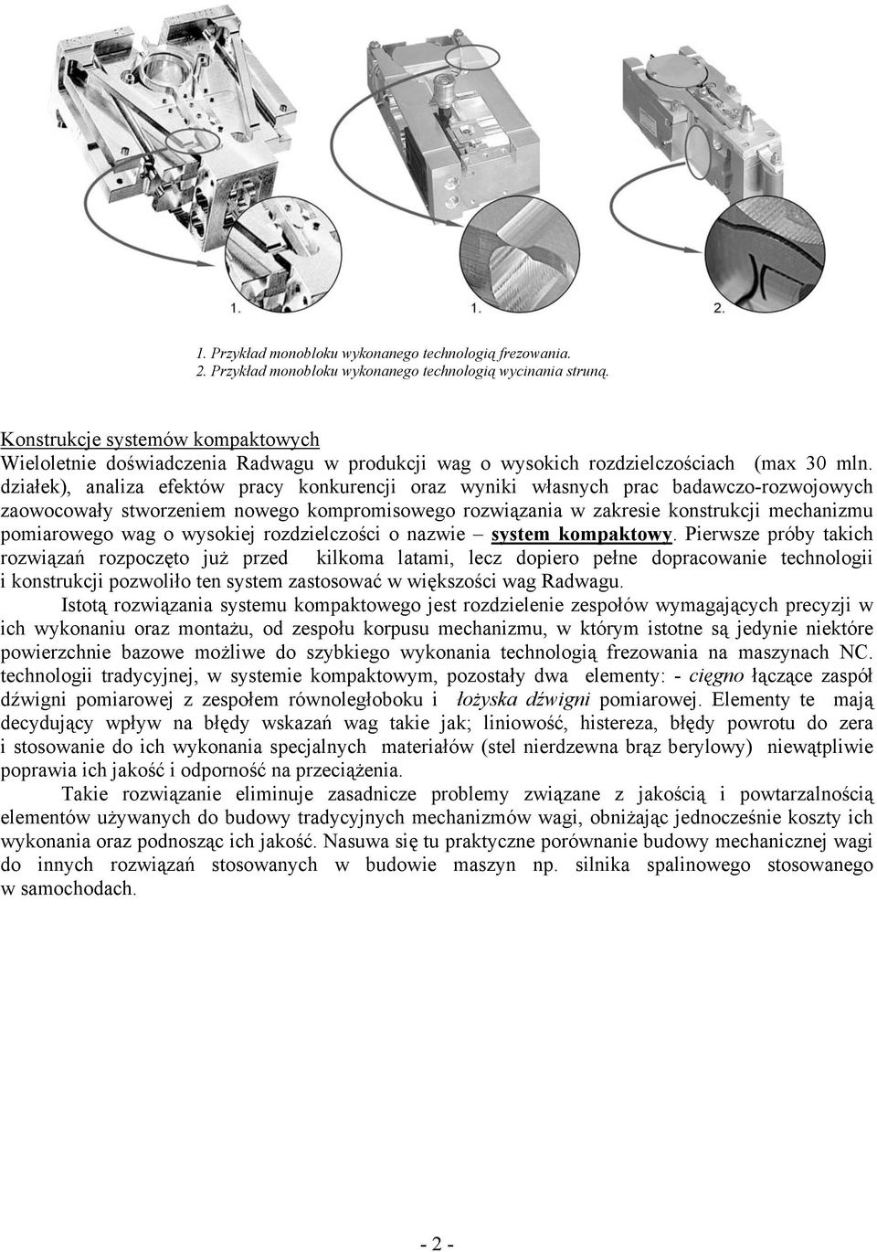 działek), analiza efektów pracy konkurencji oraz wyniki własnych prac badawczo-rozwojowych zaowocowały stworzeniem nowego kompromisowego rozwiązania w zakresie konstrukcji mechanizmu pomiarowego wag