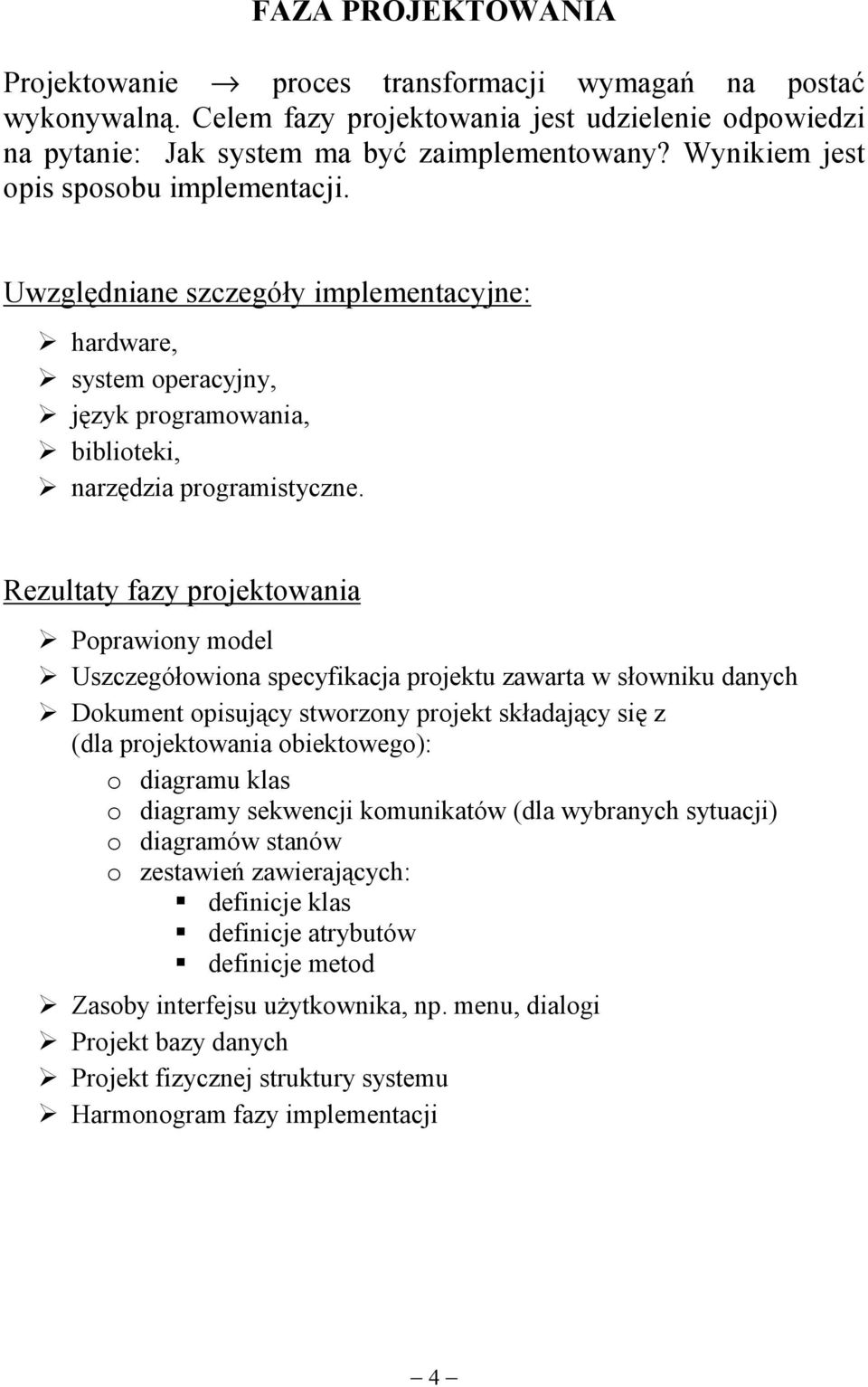 Rezultaty fazy projektowania! Poprawiony model! Uszczegółowiona specyfikacja projektu zawarta w słowniku danych!