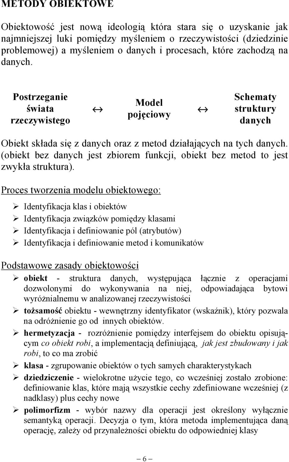 (obiekt bez danych jest zbiorem funkcji, obiekt bez metod to jest zwykła struktura). Proces tworzenia modelu obiektowego:! Identyfikacja klas i obiektów! Identyfikacja związków pomiędzy klasami!