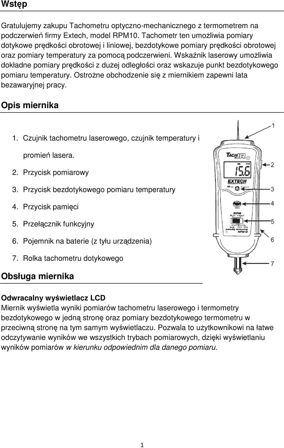 Wskaźnik laserowy umożliwia dokładne pomiary prędkości z dużej odległości oraz wskazuje punkt bezdotykowego pomiaru temperatury. Ostrożne obchodzenie się z miernikiem zapewni lata bezawaryjnej pracy.